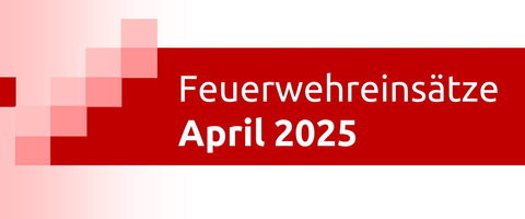 Roter Banner mit der Aufschrift "Feuerwehreinsätze April 2025" verdeutlicht den Rückblick auf Einsätze.